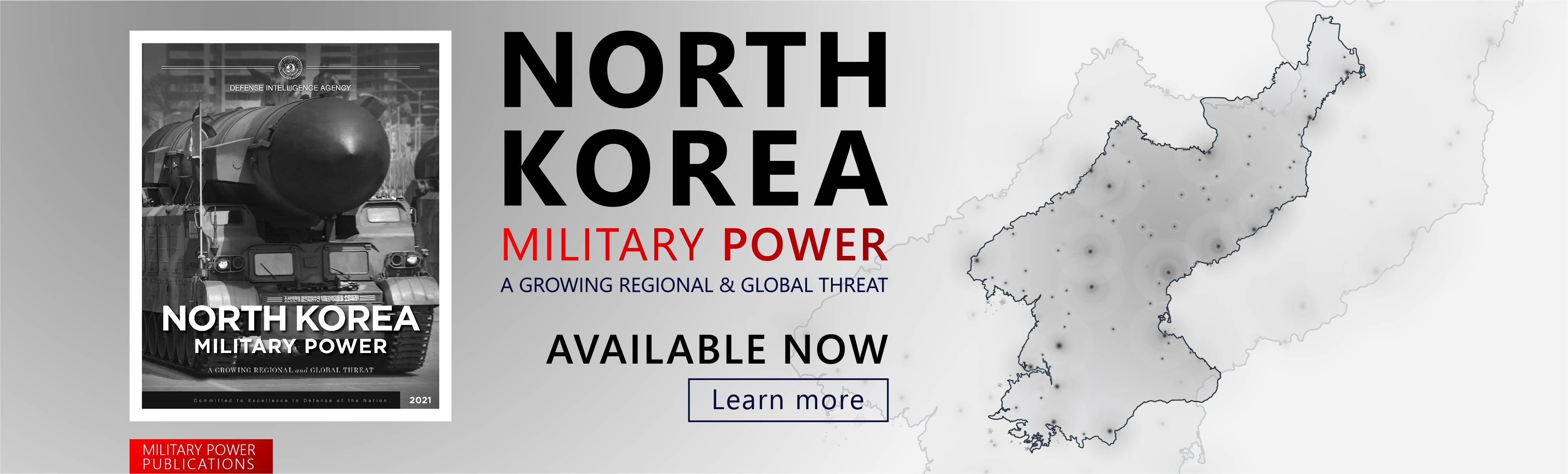 Feature image of an outlined country and a publication. Main title. North Koea military power. Sub title A growing regional and global threat. Available Now. Learn More.