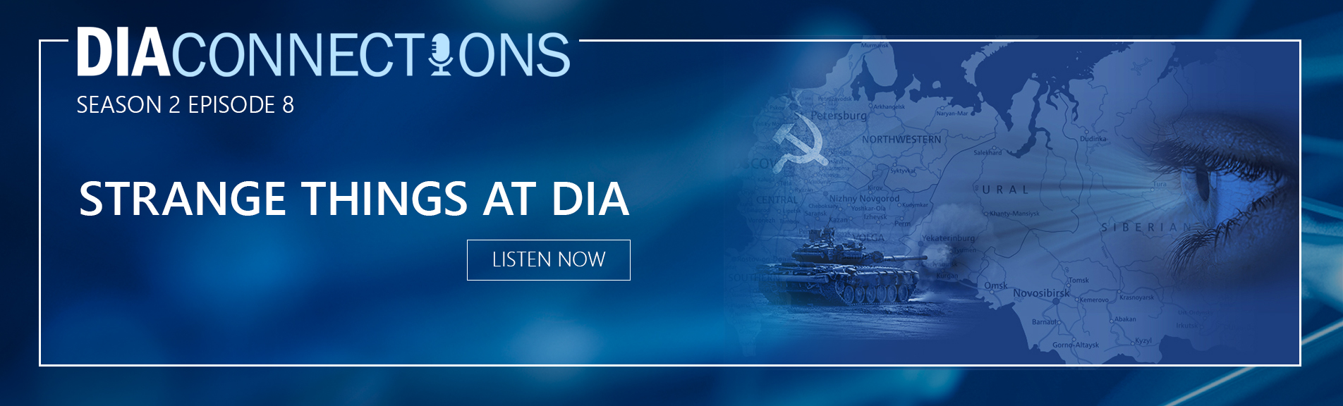 Image of a blue background with white accents on the right. Accompanied by an image on the right-side of an eye, with light coming from it, looking at a military tank. Behind is a map of Europe with a Soviet symbol on the left of a hammer and sickle. A title on the left reads. D.I.A. Connections. Subtitle Season 2, Episode 8. With a large text below that reads. Strange Things at D.I.A. A button below reads. Listen Now