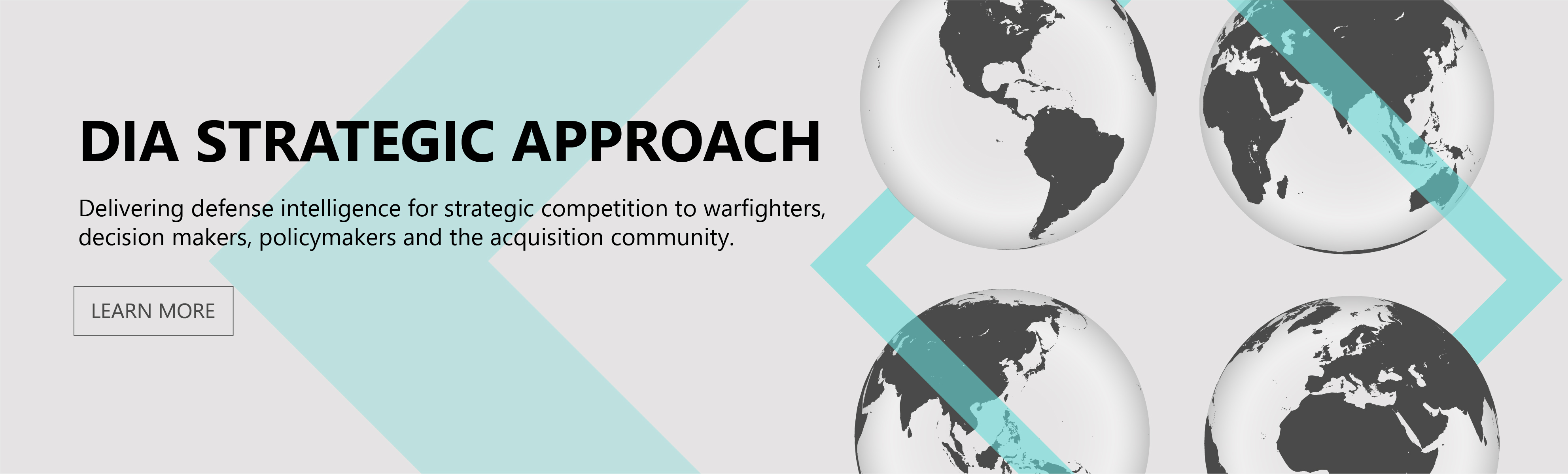 Feature graphic showing four interconnected globes. Main title. DIA strategic approach. Subtitle. Delivering defense intelligence for strategic competition to warfighters, decision makers, policymakers, and the acquisition community. For more information read DIA’s strategic approach. 