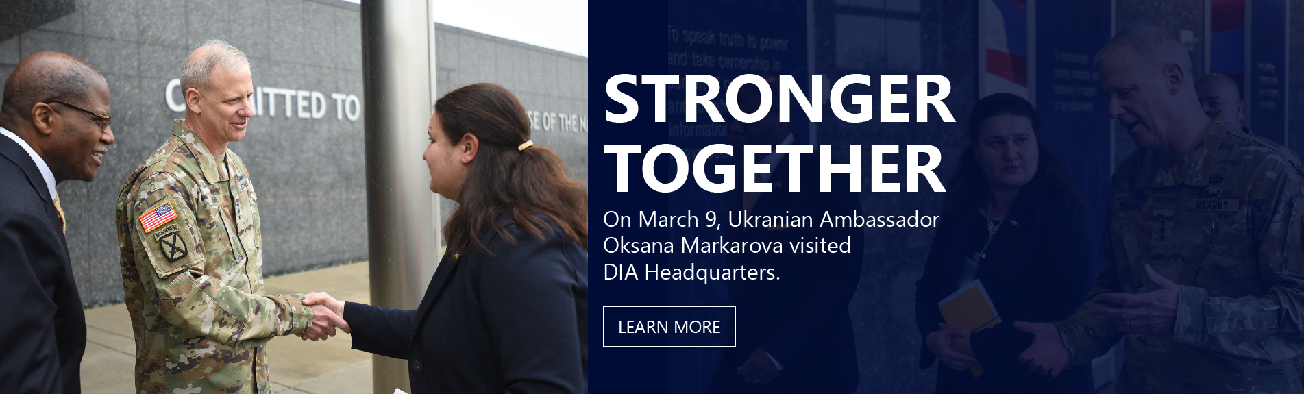 Feature graphic image of LGT Scott Berrier meeting and walking with the Ukranian Ambassador. Oksana Markarova. Large title. Stronger Together. Subtext. On March 9, Ukranian Ambassador Oksana Markarova visited D.I.A. Headquarters. Button below that reads. Learn More.