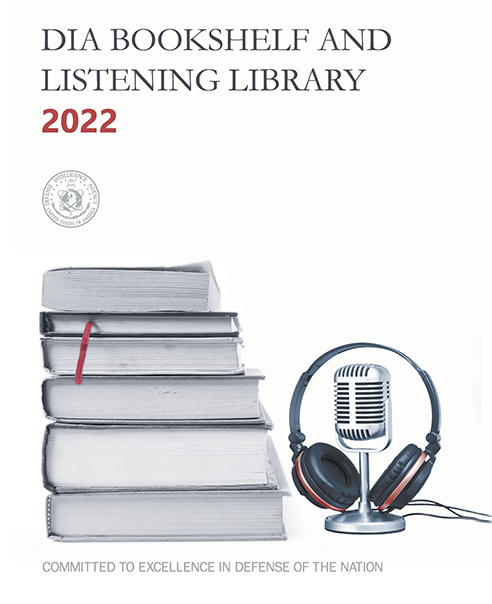 Graphic image showing a blue, textured, background with a title on the left that reads. D.I.A. Bookshelf and listening library 20 22 is here! Below is the D.I.A. seal with the words. Defense intelligence Agency. Committed to excellence in defense of the nation, under it. On the right side is a white rectangle with a stack of books next to a microphone with headphones over it and a title that reads. D.I.A. Bookshelf and listening library 20 22. Again, with the D.I.A. seal and slogan.